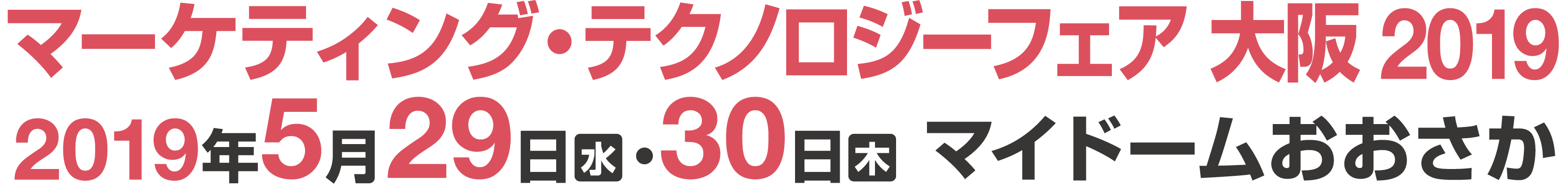 マーケティング・テクノロジーフェア 大阪 2019 2019年5月29日（水） ・30日（木）10:00〜17:00 マイドームおおさか